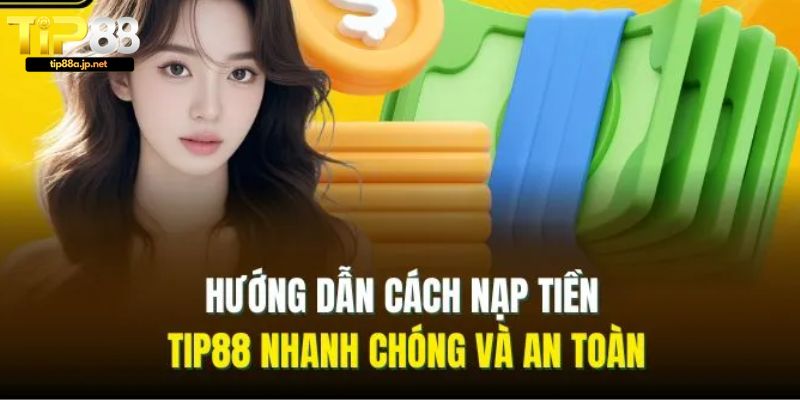 Nạp Tiền TIP88 – Hướng Dẫn Giao Dịch An Toàn Cho Người Mới Lưu ý quan trọng khi thực hiện nạp tiền TIP88